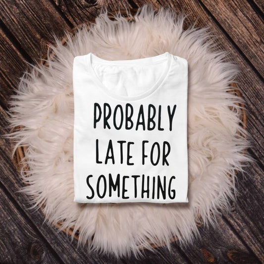 Probably late for Something