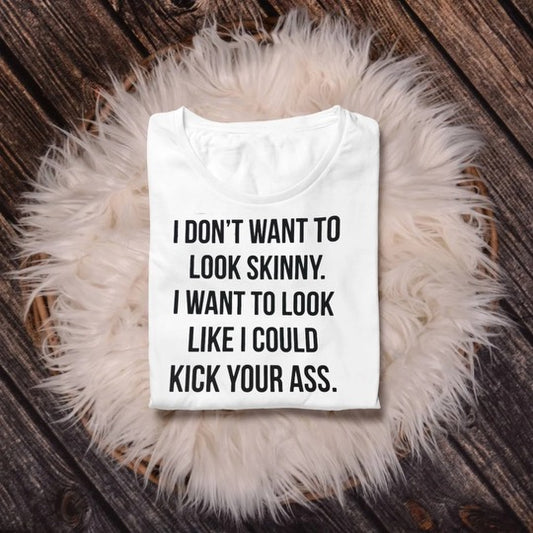I do not want to look skinny. I want to look like I could kick your ass.