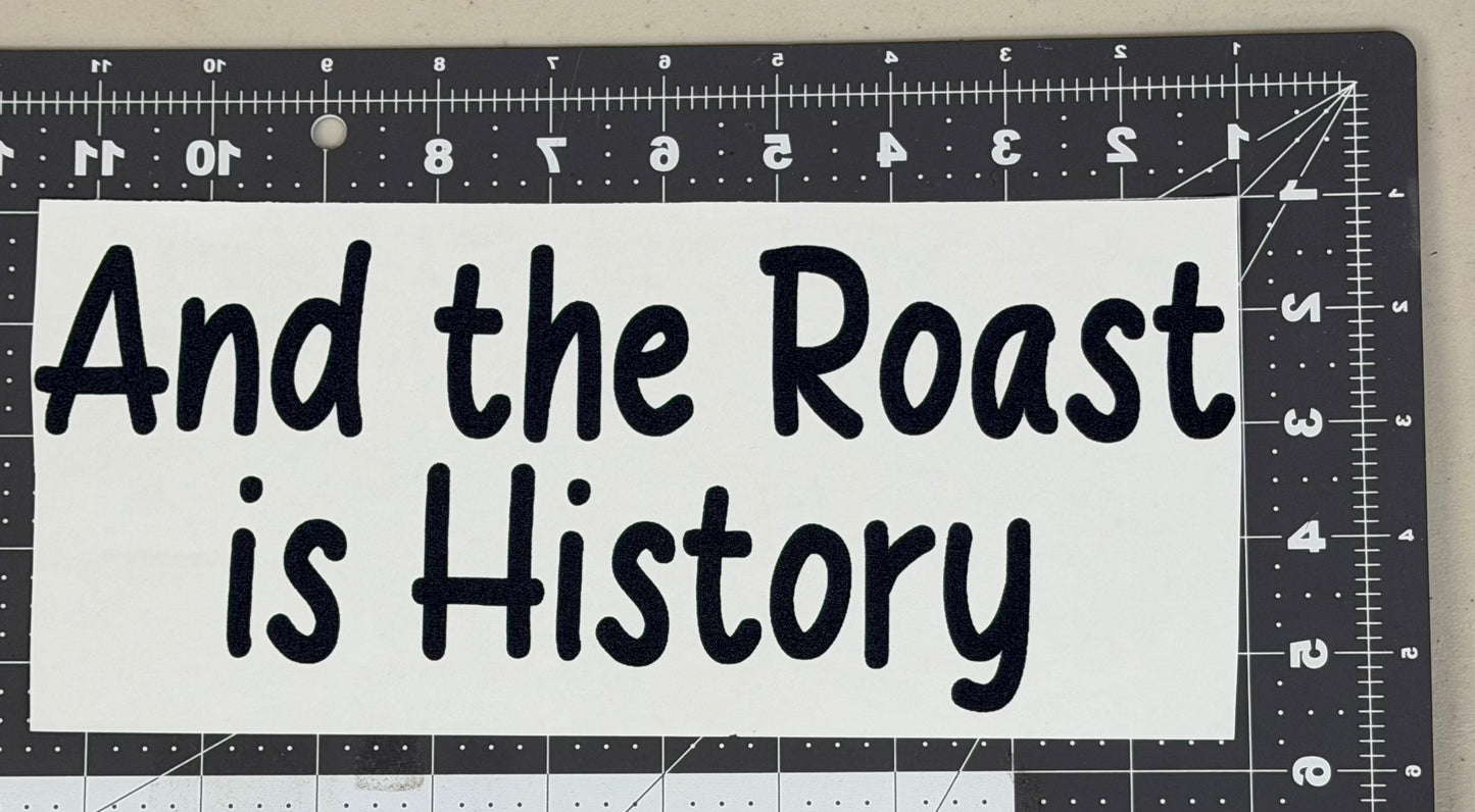 And the Roast is History